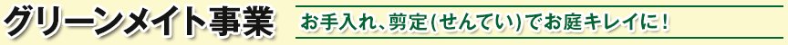 グリーンメイト事業 / お手入れ、剪定(せんてい)でお庭キレイに!